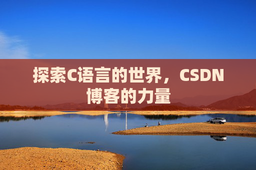 探索C语言的世界，CSDN博客的力量